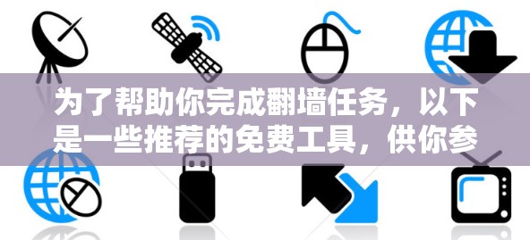 为了帮助你完成翻墙任务，以下是一些推荐的免费工具，供你参考