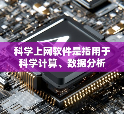 科学上网软件是指用于科学计算、数据分析、在线教育或学习的软件。以下是一些常见的科学上网软件及其功能