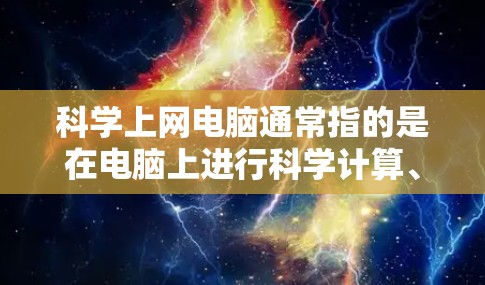 科学上网电脑通常指的是在电脑上进行科学计算、数据分析、编程等领域的操作。以下是一些常用的方法和工具