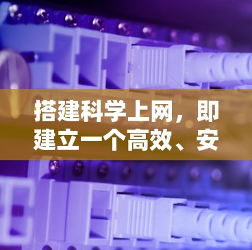 搭建科学上网，即建立一个高效、安全且用户友好的在线科学知识平台，是一个多学科交叉的任务，涉及技术、设计和管理等多个方面。以下是一个分步骤的解决方案