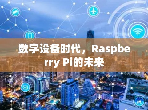 数字设备时代，Raspberry Pi的未来