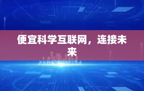 便宜科学互联网，连接未来