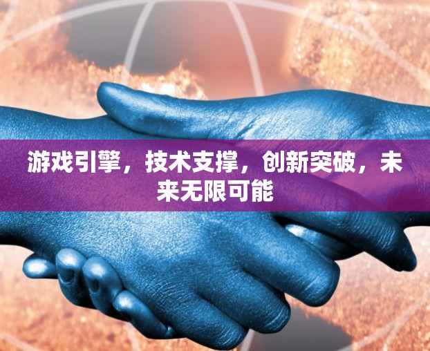 游戏引擎，技术支撑，创新突破，未来无限可能