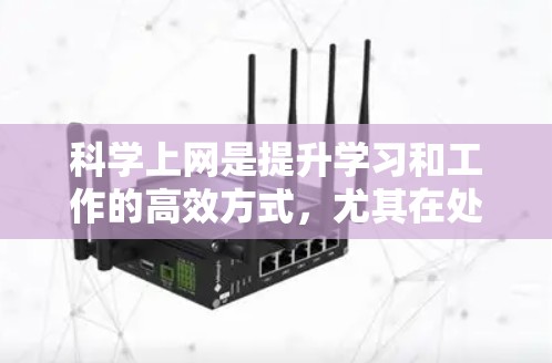 科学上网是提升学习和工作的高效方式，尤其在处理复杂的数据和公式时。以下是一份科学上网指南，帮助您高效使用科学上网设备