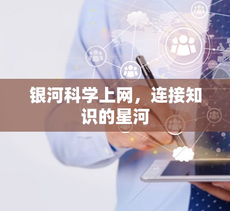 银河科学上网,连接知识的星河 银河科学上网,连接知识的星河