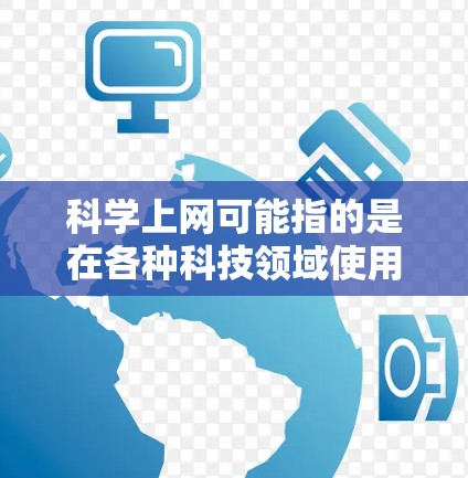 科学上网可能指的是在各种科技领域使用网络进行学习、研究或工作。以下是对科学上网的详细分析