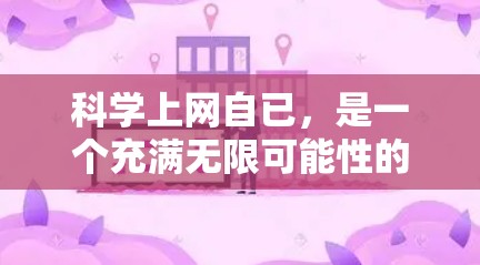 科学上网自已，是一个充满无限可能性的旅程！以下是一篇详细的文章，带你深入了解科学上网的各个方面