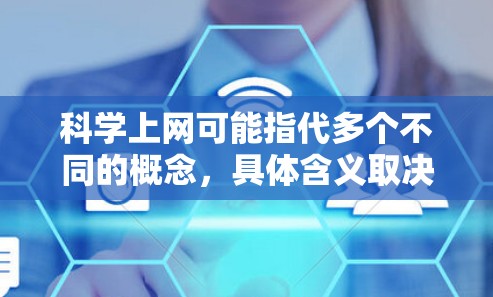 科学上网可能指代多个不同的概念，具体含义取决于上下文。以下是一些可能的解释