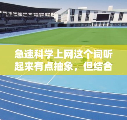 急速科学上网这个词听起来有点抽象，但结合上下文，可能是指在科学写作或研究过程中，快速高效地获取和使用各种科学资源，如论文、数据、工具等。以下是一些关于科学上网的实用建议
