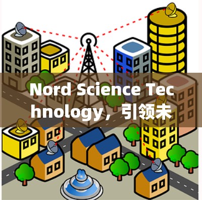 Nord Science Technology，引领未来通信革命