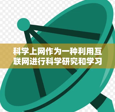 科学上网作为一种利用互联网进行科学研究和学习的方式，确实带来了诸多便利，但也存在一定的挑战。以下是对科学上网的详细分析和总结
