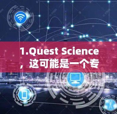 1.Quest Science，这可能是一个专注于科学计算或科学教育的网站或平台