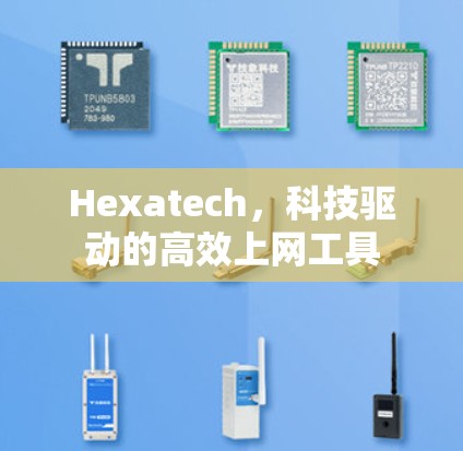 Hexatech,科技驱动的高效上网工具 Hexatech,科技驱动的高效上网工具