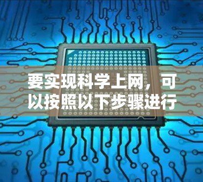 要实现科学上网，可以按照以下步骤进行