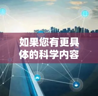 如果您有更具体的科学内容或使用问题，请提供更多细节，我将尽力帮助您！