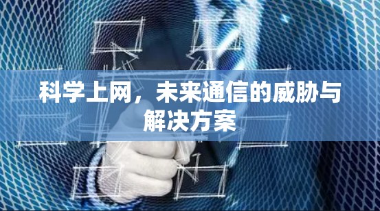 科学上网，未来通信的威胁与解决方案