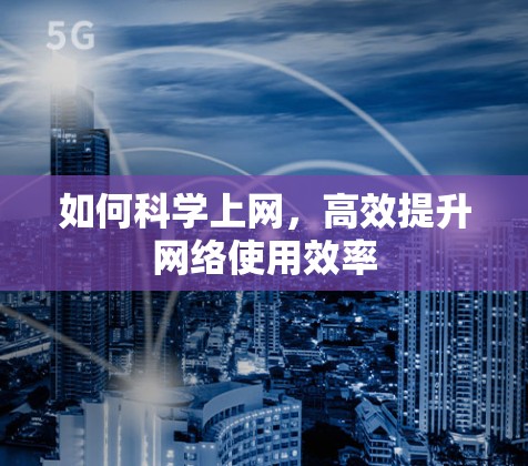 如何科学上网，高效提升网络使用效率