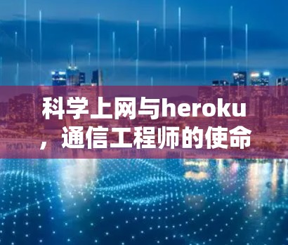 科学上网与heroku，通信工程师的使命与挑战