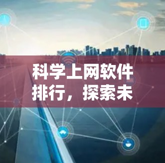 科学上网软件排行，探索未来互联网的未来