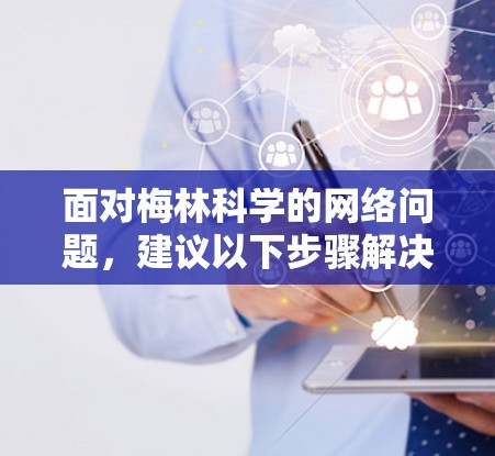 面对梅林科学的网络问题，建议以下步骤解决问题