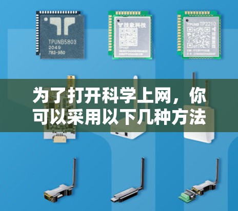 为了打开科学上网，你可以采用以下几种方法，根据你的设备和需求选择最适合的
