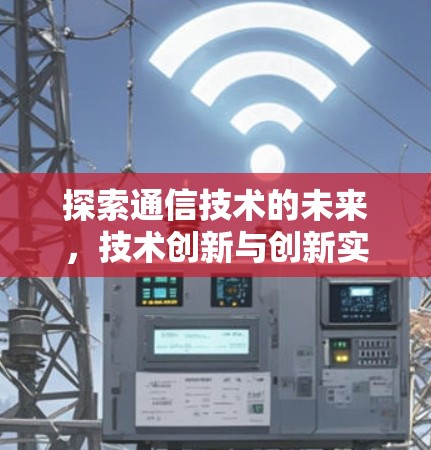 探索通信技术的未来，技术创新与创新实践