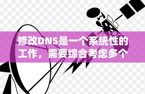 修改DNS是一个系统性的工作，需要综合考虑多个因素以确保域名的正确映射和IP地址的正确分配。以下是一个分步指南，帮助您逐步完成DNS修改
