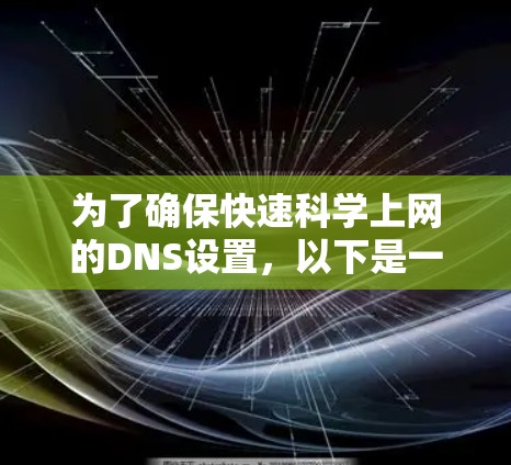 为了确保快速科学上网的DNS设置，以下是一个结构化的指南