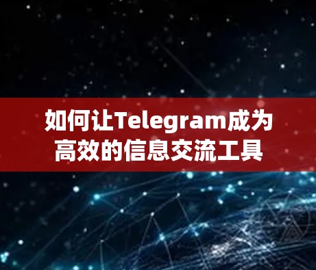 如何让Telegram成为高效的信息交流工具