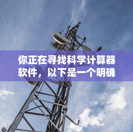 你正在寻找科学计算器软件，以下是一个明确的步骤指南，涵盖三种主要软件，GraphCalc、GeoGebra和Wolfram Alpha