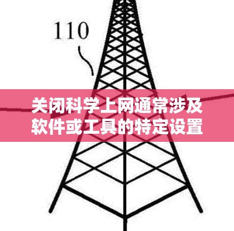 关闭科学上网通常涉及软件或工具的特定设置步骤。以下是一些建议，适用于常见的情况