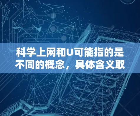 科学上网和U可能指的是不同的概念，具体含义取决于上下文。以下是对这两种可能的解释