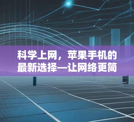 科学上网，苹果手机的最新选择—让网络更简单
