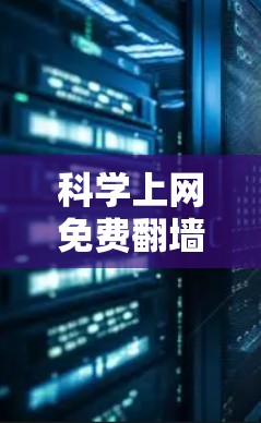 科学上网免费翻墙是一种通过特定设备或软件访问科学网上的资源的方式，通常涉及使用VPN、防火墙或特定软件包来隐藏访问。以下是对这一服务的详细分析