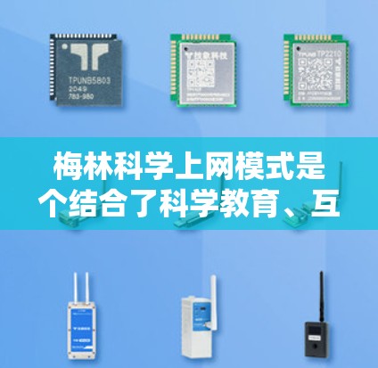 梅林科学上网模式是个结合了科学教育、互联网技术和社区参与的模式。以下是对这个模式的详细分析