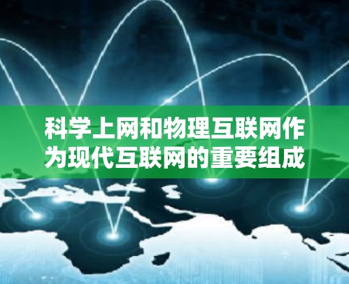 科学上网和物理互联网作为现代互联网的重要组成部分，各自在特定领域占据重要地位，但也有各自的特点和挑战。以下是对这两种市场的详细分析及总结