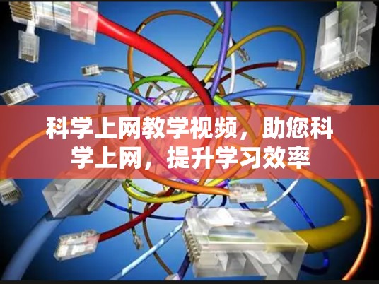 科学上网教学视频，助您科学上网，提升学习效率